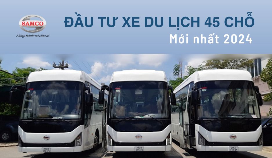 Đầu tư xe du lịch 45 chỗ đời mới nhất từ Samco